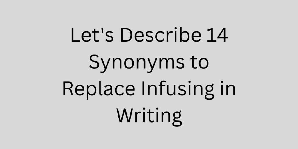 Let's Describe 14 Synonyms to Replace Infusing in Writing